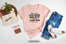 Load image into Gallery viewer, You Can Stop Asking When Were Having A Baby Now Shirt, Baby Announcement Shirt, Gender Reveal Shirt
