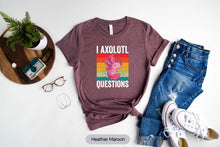 Load image into Gallery viewer, I Axolotl Questions Shirt, Axolotl Shirt, Axolotl Lover Shirt, Axolotl Fan Shirt
