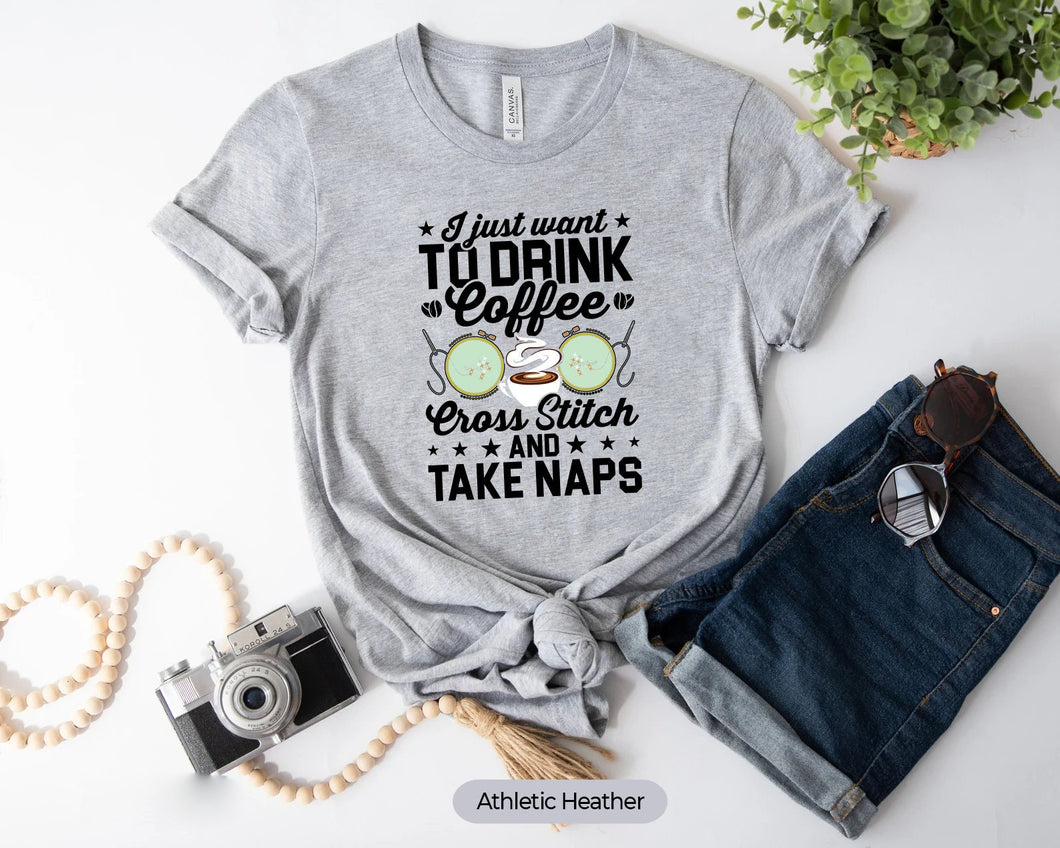 Cross Stitch Lover Shirt, I Just Want To Drink Coffee Cross Stitch And Take Naps Shirt, Sewing Lover Shirt