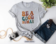 Load image into Gallery viewer, Be A Good Human Shirt, Kindness Shirt, Positive Vibe Shirt, Humanity Shirt, Be Kind Shirt
