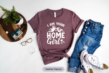 Load image into Gallery viewer, I Am Your Home Girl Shirt, Real Estate Agent Shirt, Real Estate Broker Shirt, New Realtor Shirt
