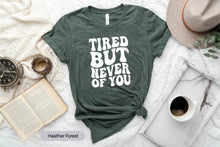 Load image into Gallery viewer, Tired But Never Of You Shirt, Couple Shirt, Wife Gift, Husband Shirt, Love Shirt, Best Friend Shirt
